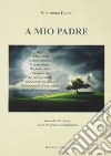 A mio padre. Raccolta di poesie di un professore altamurano libro