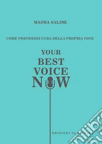 Come prendersi cura della propria voce. Your best voice now libro