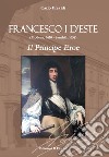 Francesco I d'Este (Modena, 1610 - Santhià, 1658). Il principe eroe libro di Previdi Carlo