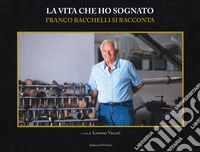 La vita che ho sognato. Franco Bacchelli si racconta libro