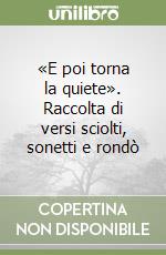 «E poi torna la quiete». Raccolta di versi sciolti, sonetti e rondò libro