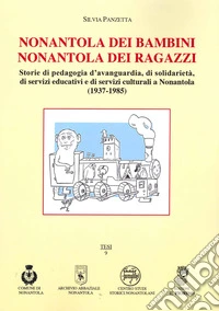 Nonantola dei bambini Nonantola dei ragazzi. Storie di pedagogia d'avanguardia, di solidarietà, di servizi educativi e di servizi culturali a Nonantola (1937-1985) libro