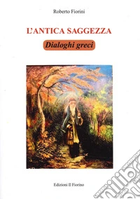 L'antica saggezza. Dialoghi greci