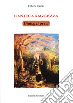 L'antica saggezza. Dialoghi greci libro