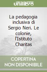 La pedagogia inclusiva di Sergio Neri. Le colonie, l'Istituto Charitas