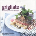 Grigliate. 30 ricette per cucinare alla griglia