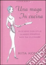 Una Maga in cucina. Ricevere con stile quando proprio non sai cucinare libro