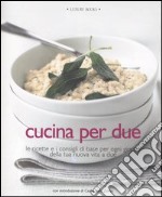 Cucina per due. Le ricette e i consigli di base per ogni giorno della tua nuova vita a due. Ediz. illustrata libro