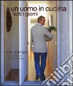 Un uomo in cucina tutti i giorni. Ediz. illustrata libro