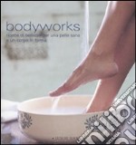 Bodyworks. Ricette di bellezza per una pelle sana e un corpo in forma. Ediz. illustrata libro