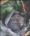 Al mercato locale. Cucinare con i prodotti di stagione libro