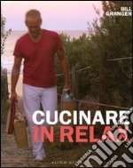 Cucinare in relax. Ediz. illustrata libro