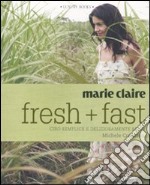 Marie Claire. Fresh+fast. Cibo semplice e deliziosamente sano. Ediz. illustrata libro