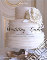 Wedding cakes. Il grande libro delle torte nuziali: classiche, contemporanee, meravigliose libro