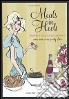 Meals in Heels. Ricette e consigli per ricevere come una vera party diva libro