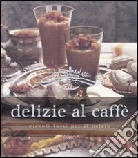 Delizie al caffè. Piccoli lussi per il palato