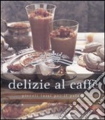 Delizie al caffè. Piccoli lussi per il palato libro