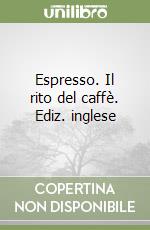 Espresso. Il rito del caffè. Ediz. inglese libro