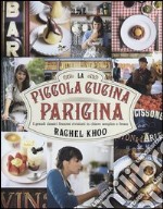 La piccola cucina parigina. I grandi classici francesi rivisitati in chiave semplice e fresca