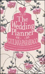 The wedding planner. Guida pratica all'organizzazione del tuo matrimonio libro