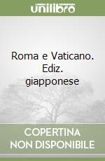 Roma e Vaticano. Ediz. giapponese libro