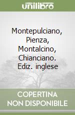 Montepulciano, Pienza, Montalcino, Chianciano. Ediz. inglese libro