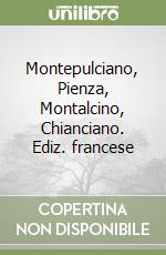 Montepulciano, Pienza, Montalcino, Chianciano. Ediz. francese libro