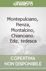 Montepulciano, Pienza, Montalcino, Chianciano. Ediz. tedesca libro