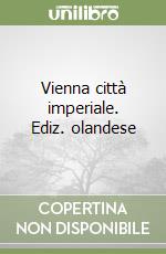 Vienna città imperiale. Ediz. olandese libro