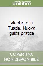 Viterbo e la Tuscia. Nuova guida pratica