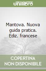 Mantova. Nuova guida pratica. Ediz. francese libro