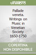 Pallade veneta. Writings on Music in Venetian Society 1650-1750 libro