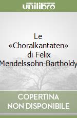 Le «Choralkantaten» di Felix Mendelssohn-Bartholdy