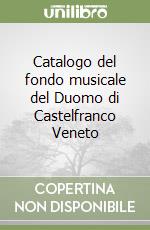 Catalogo del fondo musicale del Duomo di Castelfranco Veneto libro