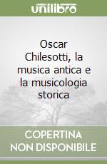 Oscar Chilesotti, la musica antica e la musicologia storica