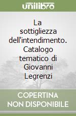 La sottigliezza dell'intendimento. Catalogo tematico di Giovanni Legrenzi libro