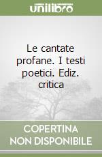 Le cantate profane. I testi poetici. Ediz. critica libro