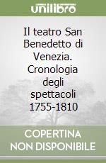 Il teatro San Benedetto di Venezia. Cronologia degli spettacoli 1755-1810 libro