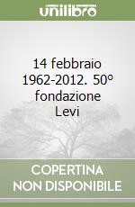 14 febbraio 1962-2012. 50° fondazione Levi libro