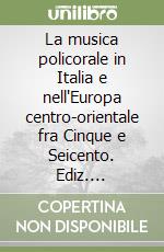 La musica policorale in Italia e nell'Europa centro-orientale fra Cinque e Seicento. Ediz. multilingue. Con CD Audio libro