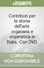 Contributi per la storia dell'arte organaria e organistica in Italia. Con DVD libro