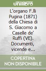 L'organo F.lli Pugina (1871) della Chiesa di S. Giacomo a Caselle de' Ruffi (VE). Documenti, vicende e testimonianze. Con DVD libro