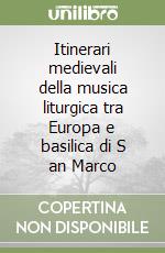 Itinerari medievali della musica liturgica tra Europa e basilica di S an Marco libro