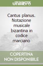 Cantus planus. Notazione musicale bizantina in codice marciano libro