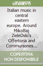 Italian music in central eastern europe. Around MikoBaj ZieleDski's Offertoria and Communiones (1611). Ediz. italiana e inglese