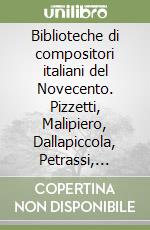 Biblioteche di compositori italiani del Novecento. Pizzetti, Malipiero, Dallapiccola, Petrassi, Scelsi, Maderna, Nono, Clementi, Berio libro
