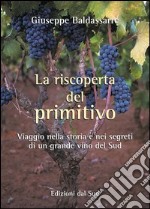 La riscoperta del Primitivo. Viaggio nella storia e nei segreti di un grande vino del Sud libro