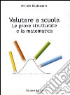 Valutare a scuola. La prova strutturale e la matematica libro