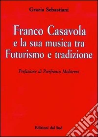 Franco Casavola e la sua musica tra futurismo e tradizione libro