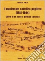 Il movimento cattolico pugliese (1881-1904). Storia di un lento e difficile cammino libro